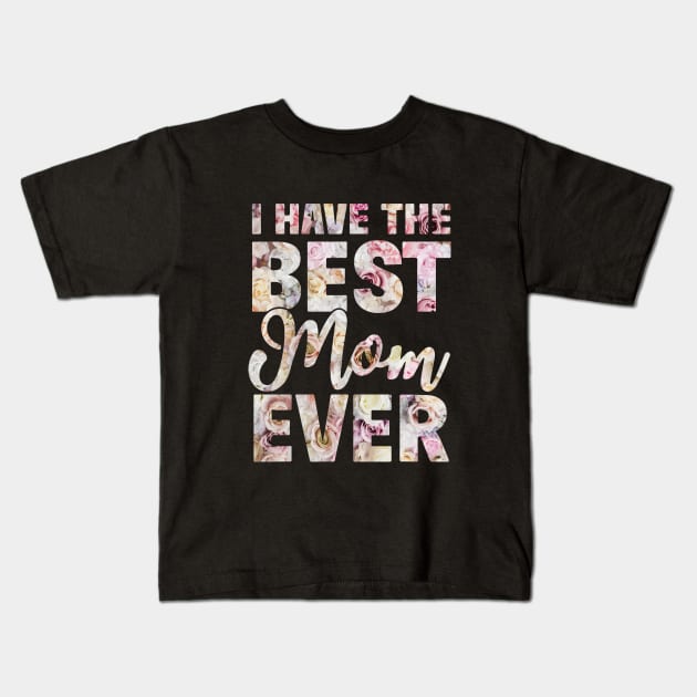 I Have The Best Mom Ever Flower Kids T-Shirt by ZimBom Designer